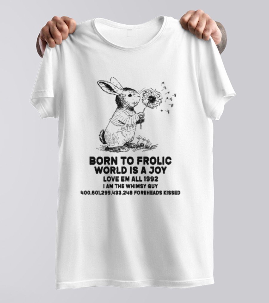 Born To Frolic World Is A Joy Love Em All 1992 I Am The Whimsy Guy 400,601,299,423,248 Foreheads Kissed T-Shirt