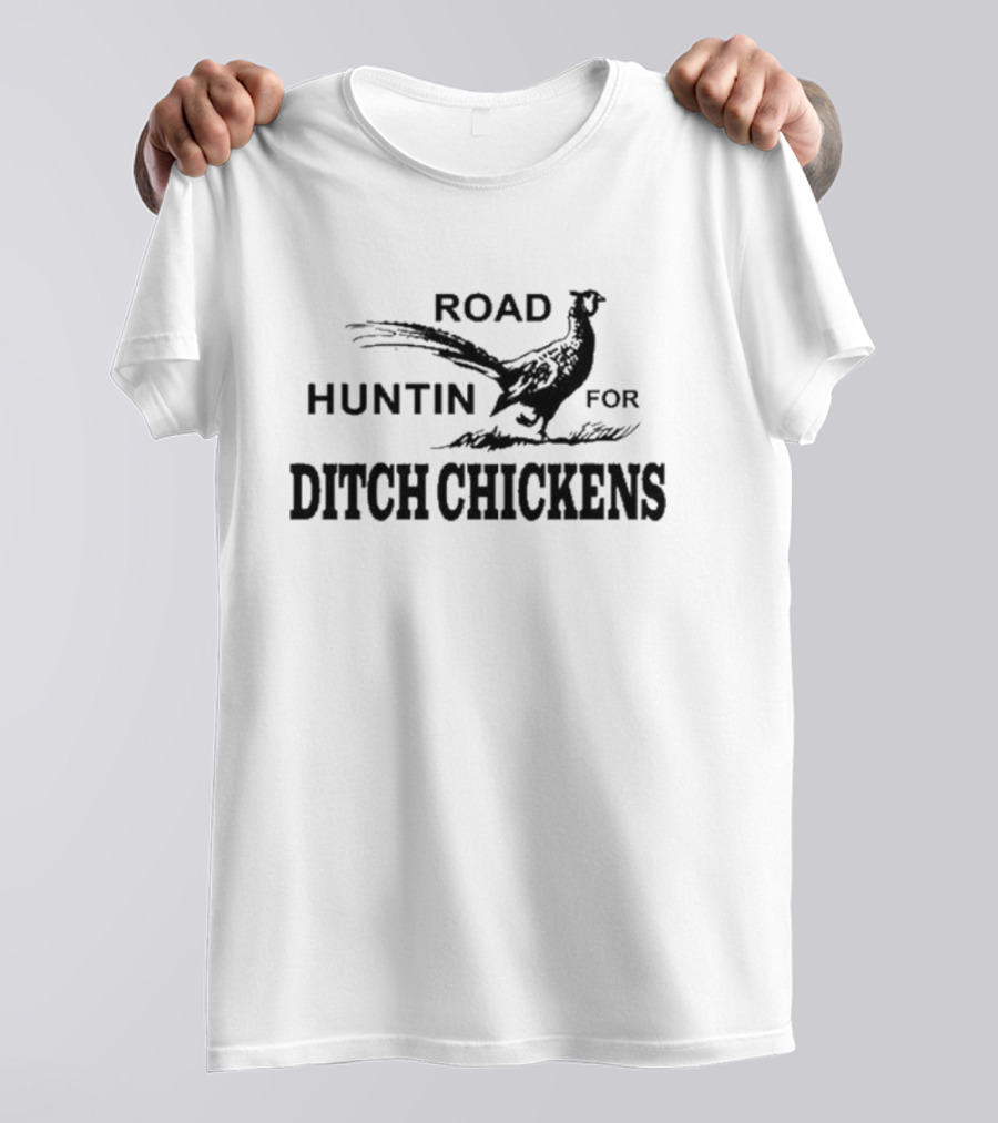 Road Huntin For Ditch Chickens T-Shirt