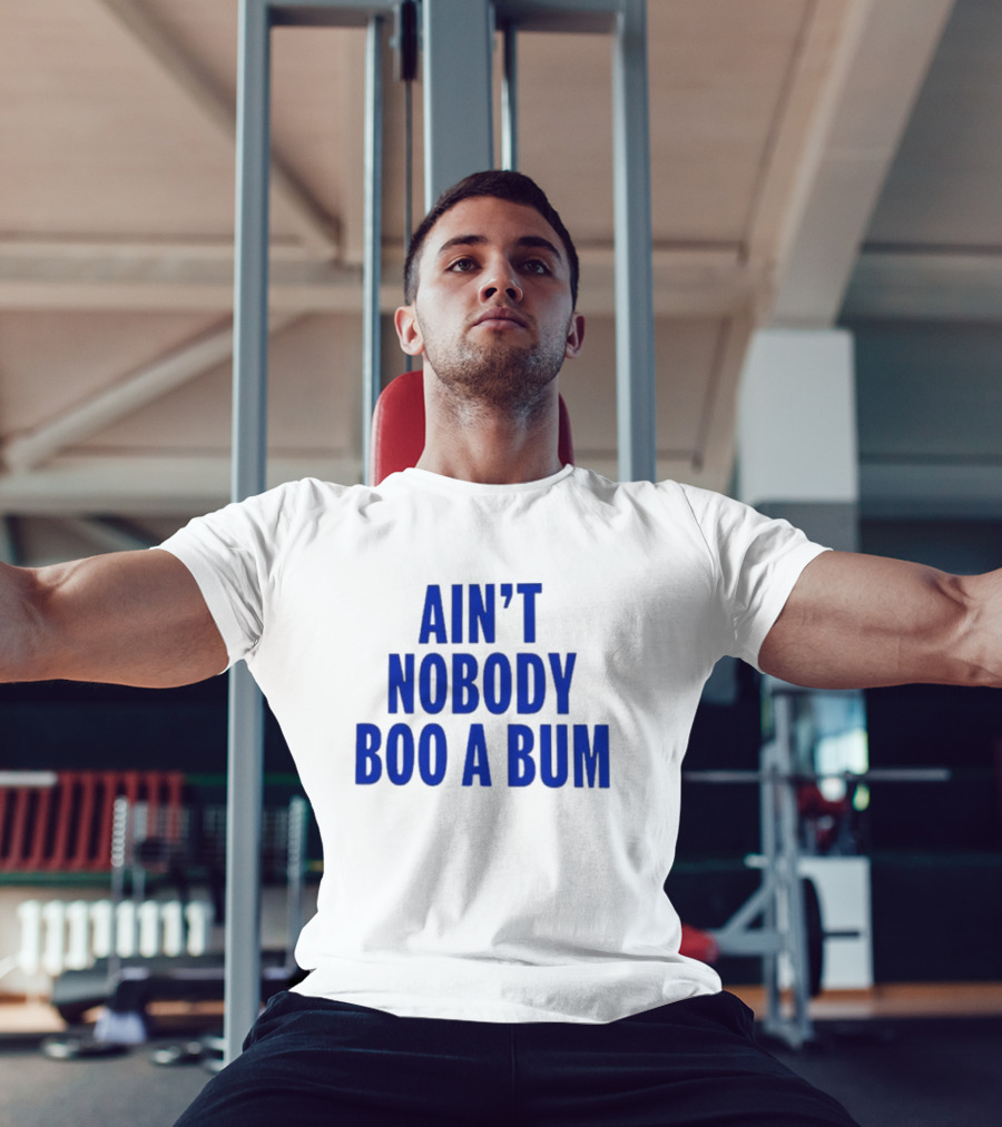 Ain't Nobody Boo A Bum T-Shirt
