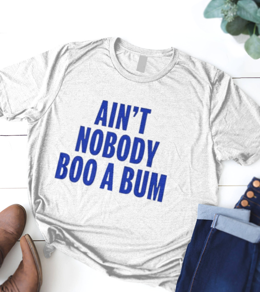 Ain't Nobody Boo A Bum T-Shirt