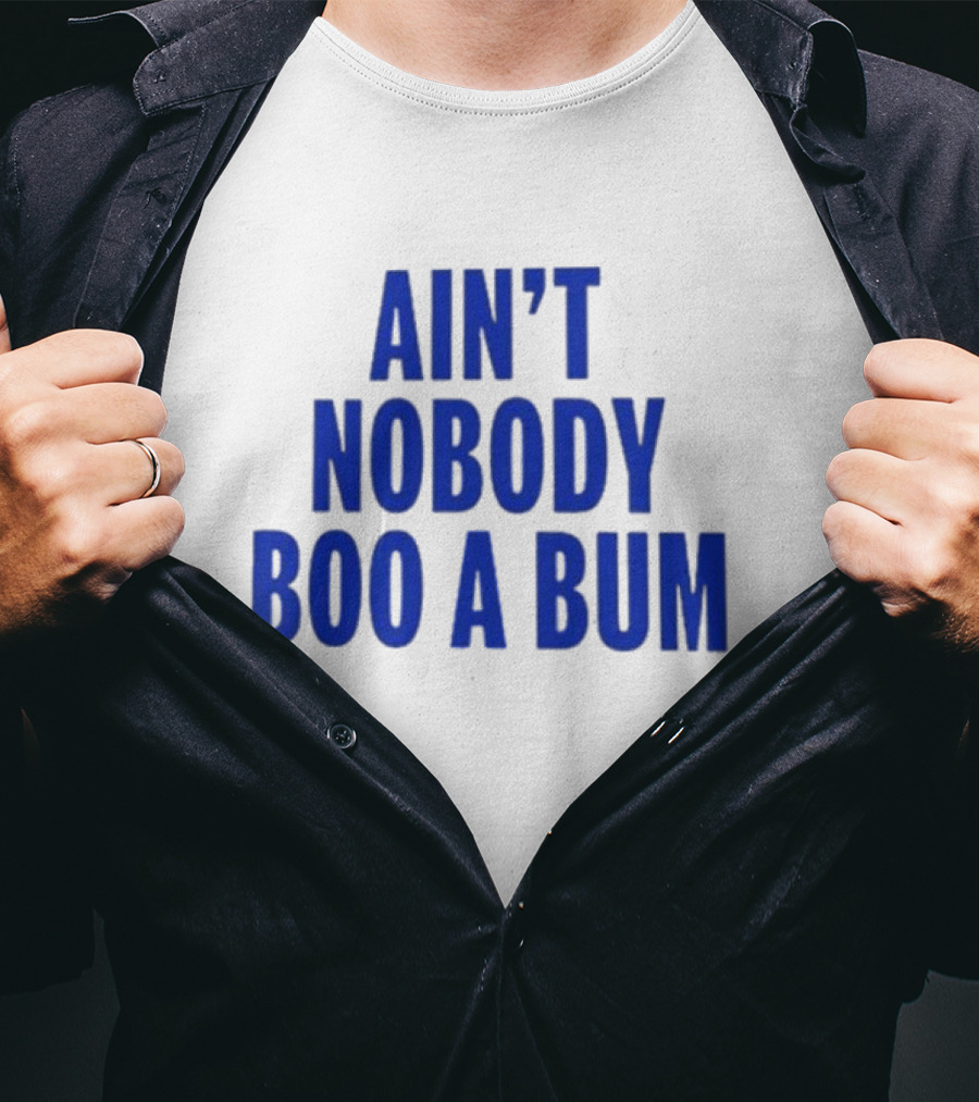 Ain't Nobody Boo A Bum T-Shirt