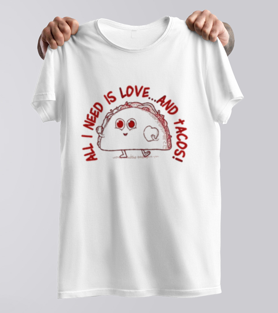 ALL I NEED IS LOVE.AND TACOS T-Shirt