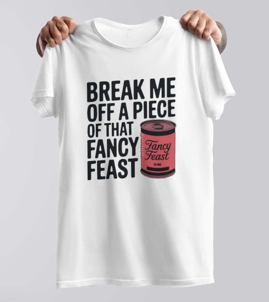 Break Me Off A Piece Of That Fancy Feast Fancy Feast Cat Food Can T-Shirt