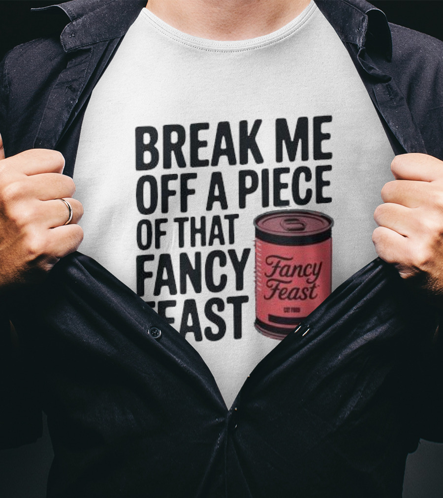 Break Me Off A Piece Of That Fancy Feast Fancy Feast Cat Food Can T-Shirt
