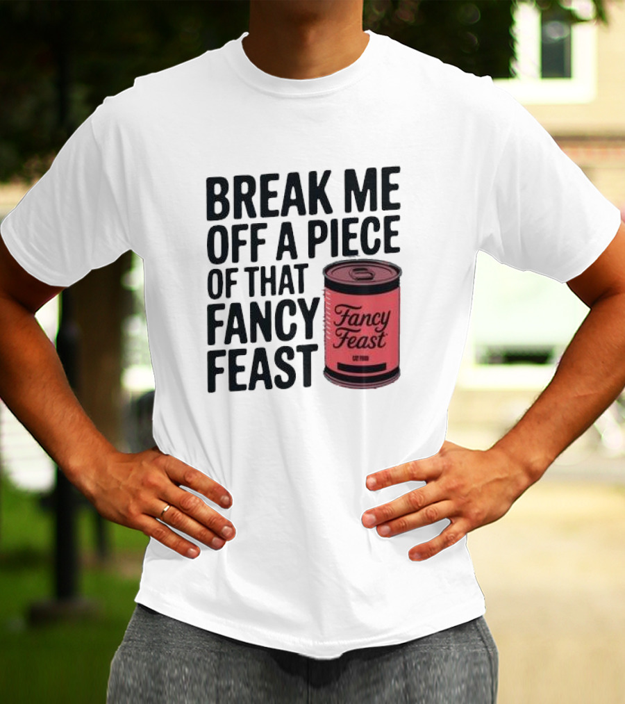 Break Me Off A Piece Of That Fancy Feast Fancy Feast Cat Food Can T-Shirt