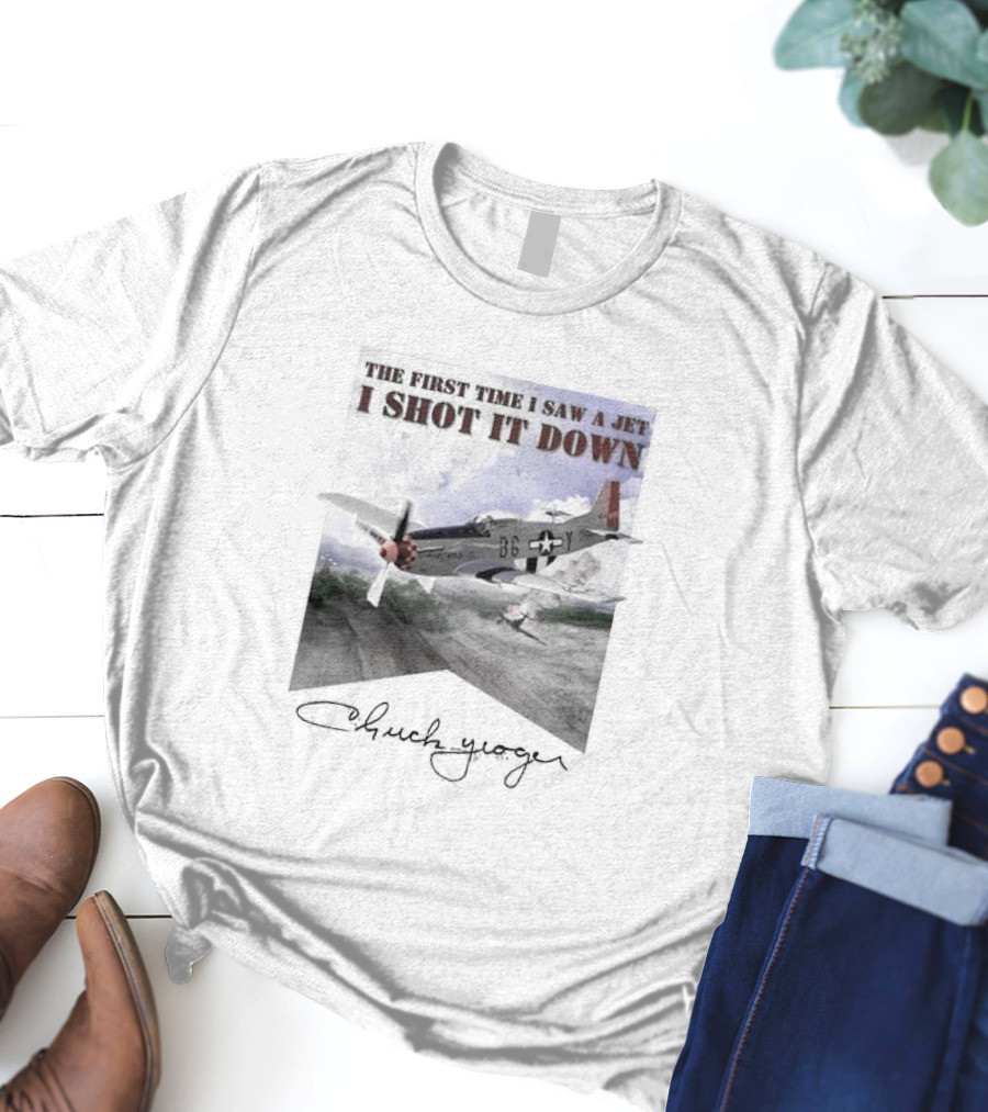 The First Time I Saw A Jet I Shot It Down P-51 Chuck Yeager T-Shirt