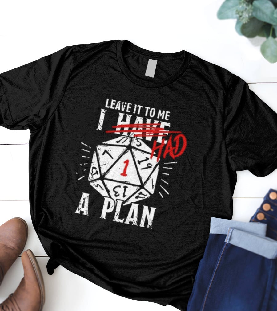 Leave It To Me I Had A Plan D20 Critical Fail Dice Roll T-Shirt