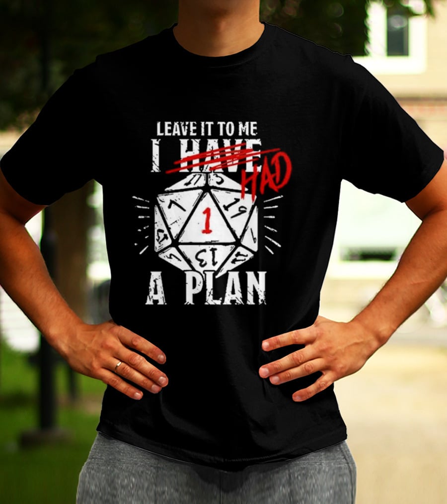 Leave It To Me I Had A Plan D20 Critical Fail Dice Roll T-Shirt