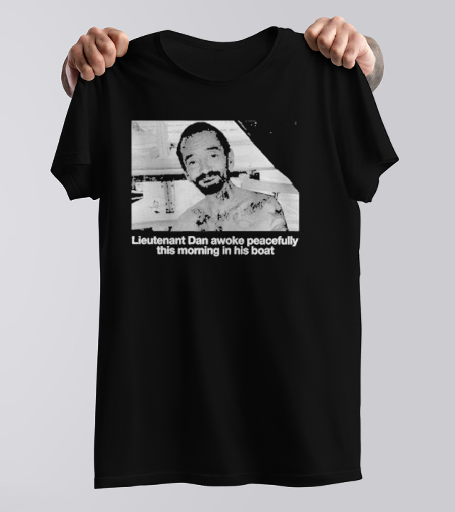 Lieutenant Dan Awoke Peacefully This Morning In His Boat T-Shirt