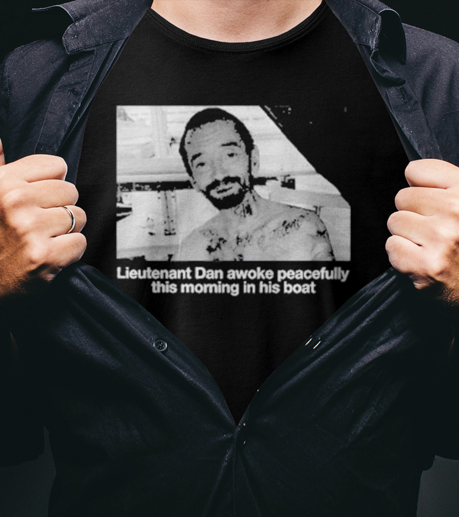 Lieutenant Dan Awoke Peacefully This Morning In His Boat T-Shirt