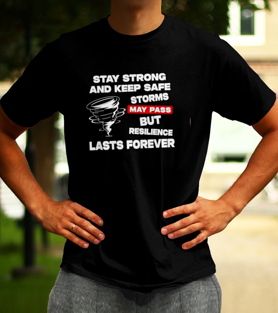 Stay Strong Keep Safe Storms May Pass Resilience Lasts Forever T-Shirt