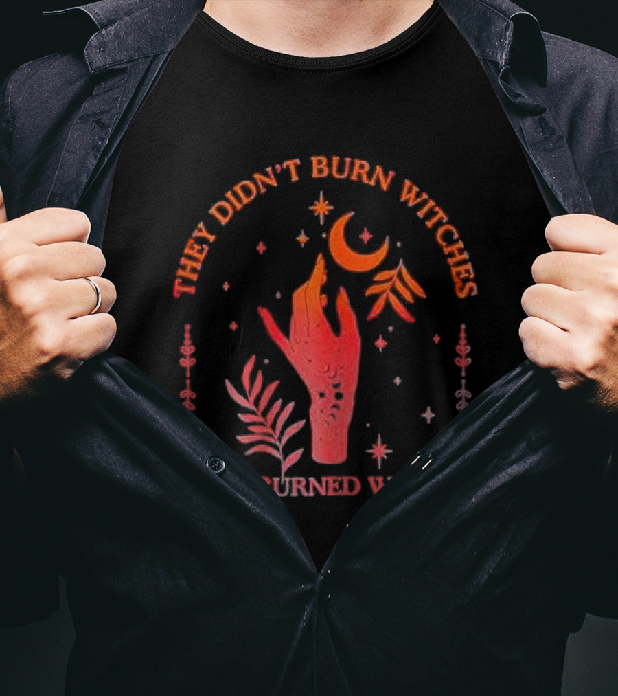 They Didn’t Burn Witches They Burned Women Witchy Hand With Stars And Moon T-Shirt