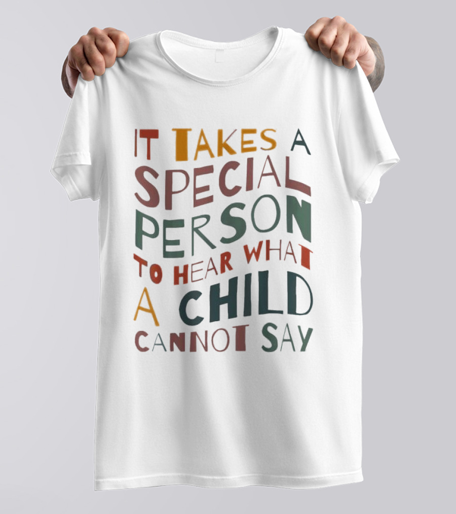 It Takes A Special Person To Hear What A Child Cannot Say Compassionate Understanding Empowerment T-Shirt