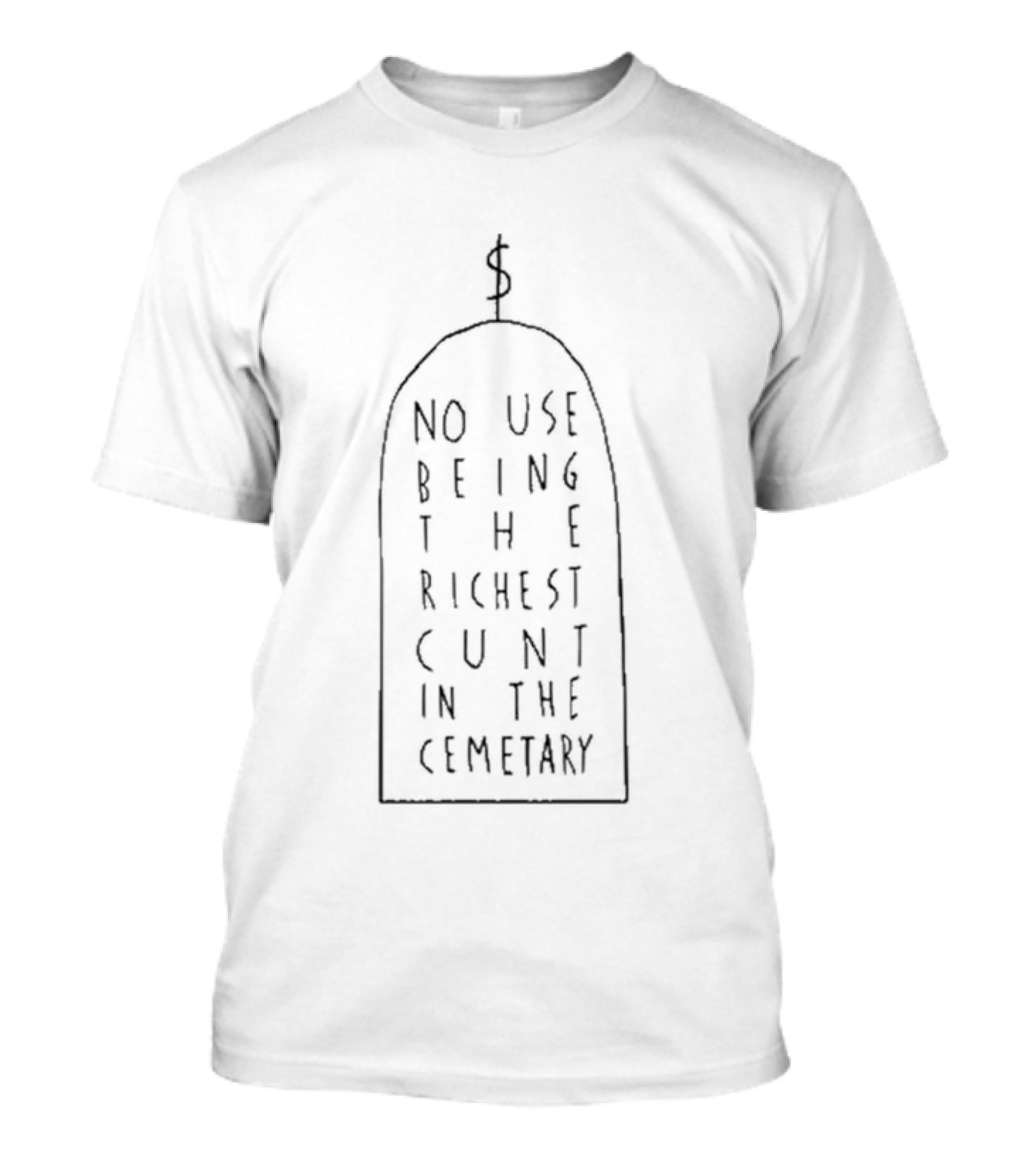 No Use Being The Richest Cunt In The Cemetary Dollar Sign Tombstone T-Shirt