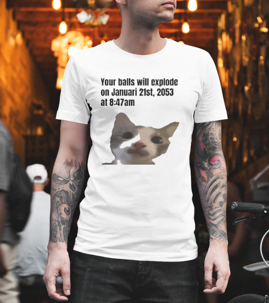 Your Balls Will Explode January 21st 2053 8:47am Cat Meme T-Shirt