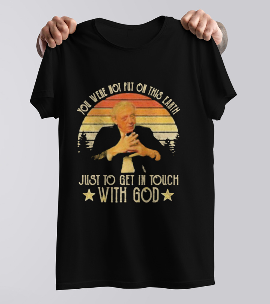 You Were Not Put On This Earth Just To Get In Touch With God Vintage Sunset T-Shirt