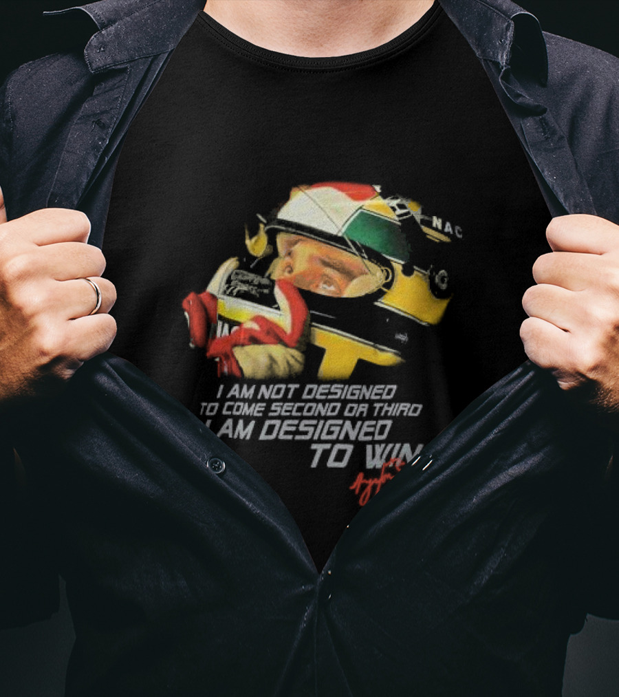 Ayrton Senna I Am Not Designed To Come Second Or Third I Am Designed To Win Racing Helmet Signature T-Shirt