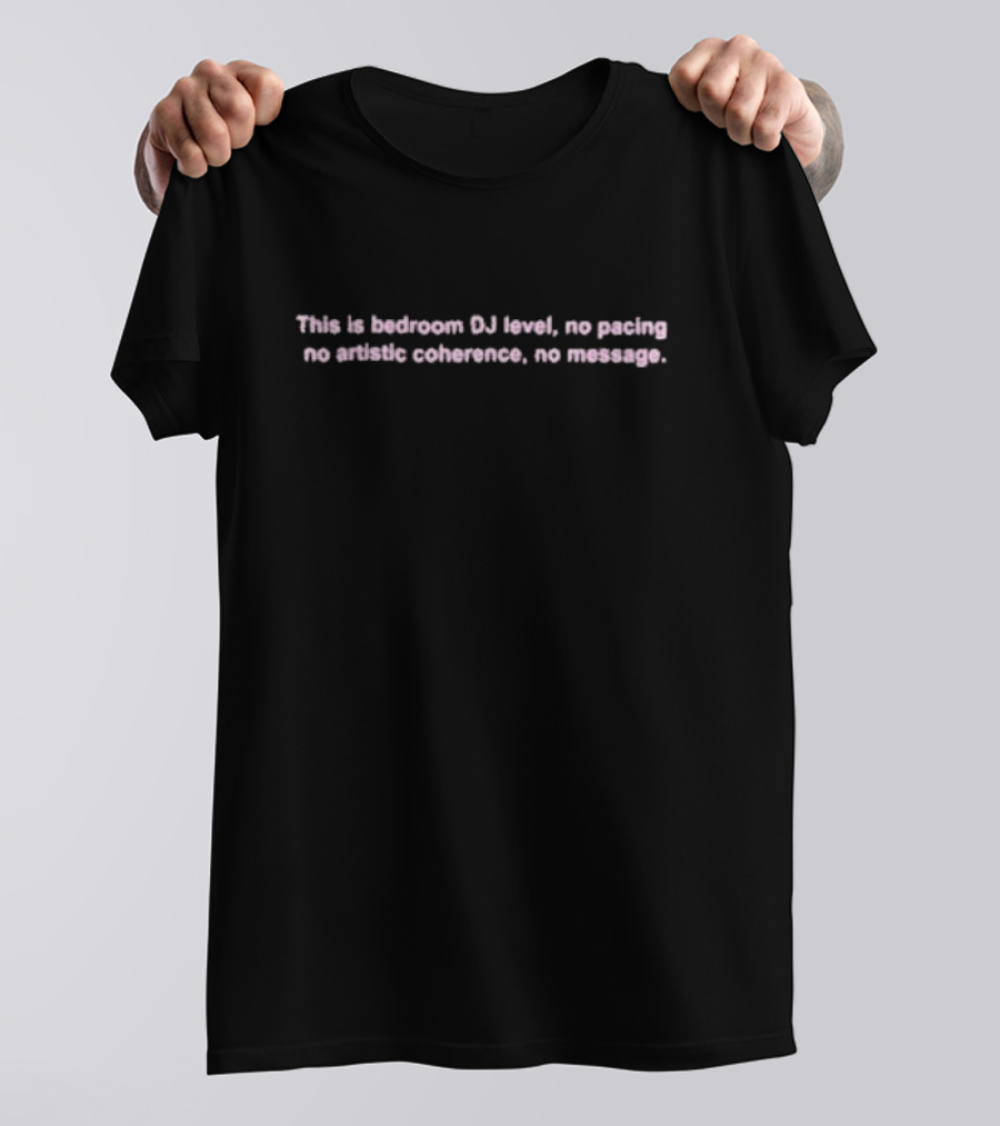 Boiler Room Bedroom DJ Level No Pacing Artistic Coherence Message T-Shirt