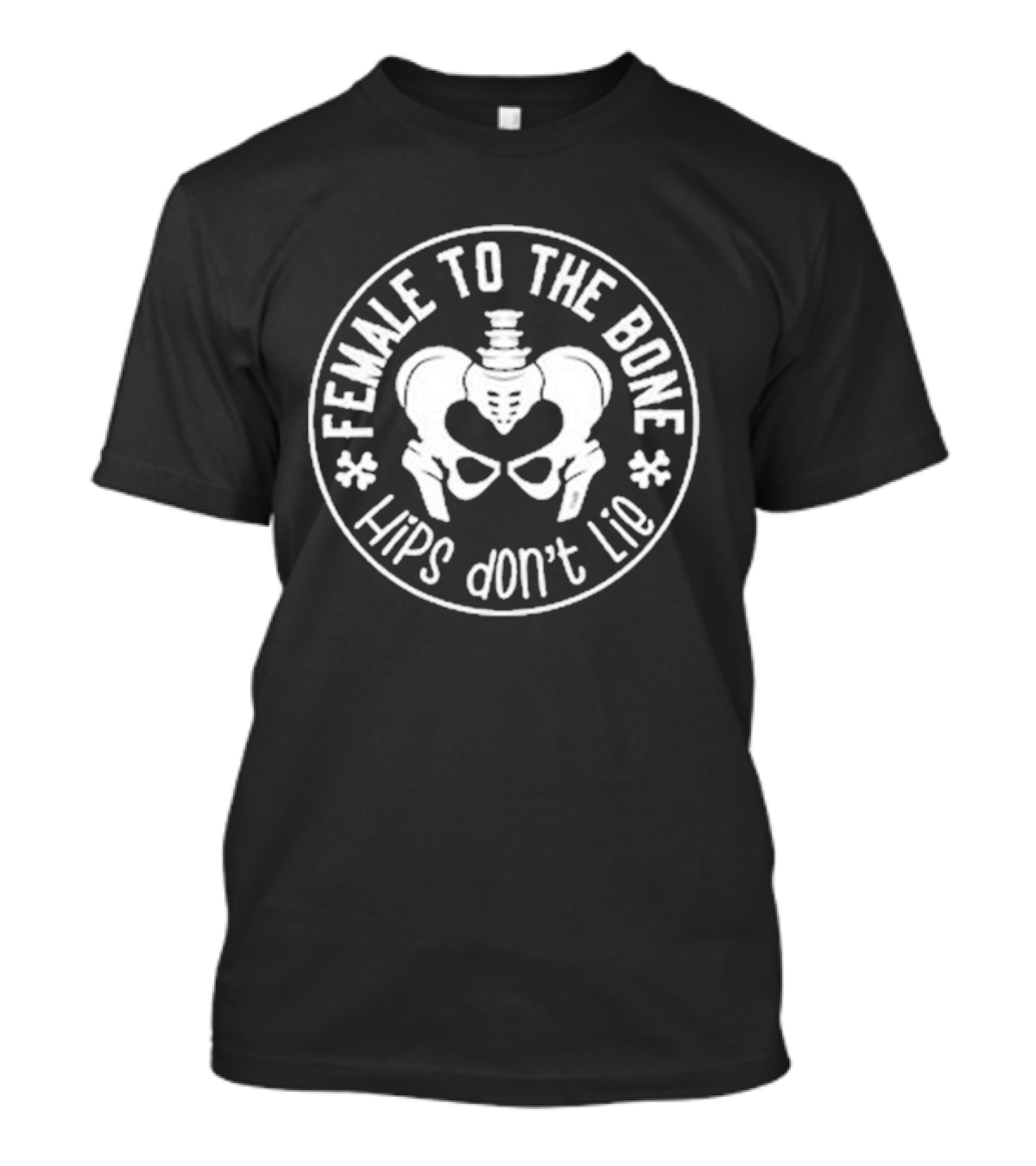Female To The Bone Hips Don’t Lie Skeleton Hips Circle T-Shirt