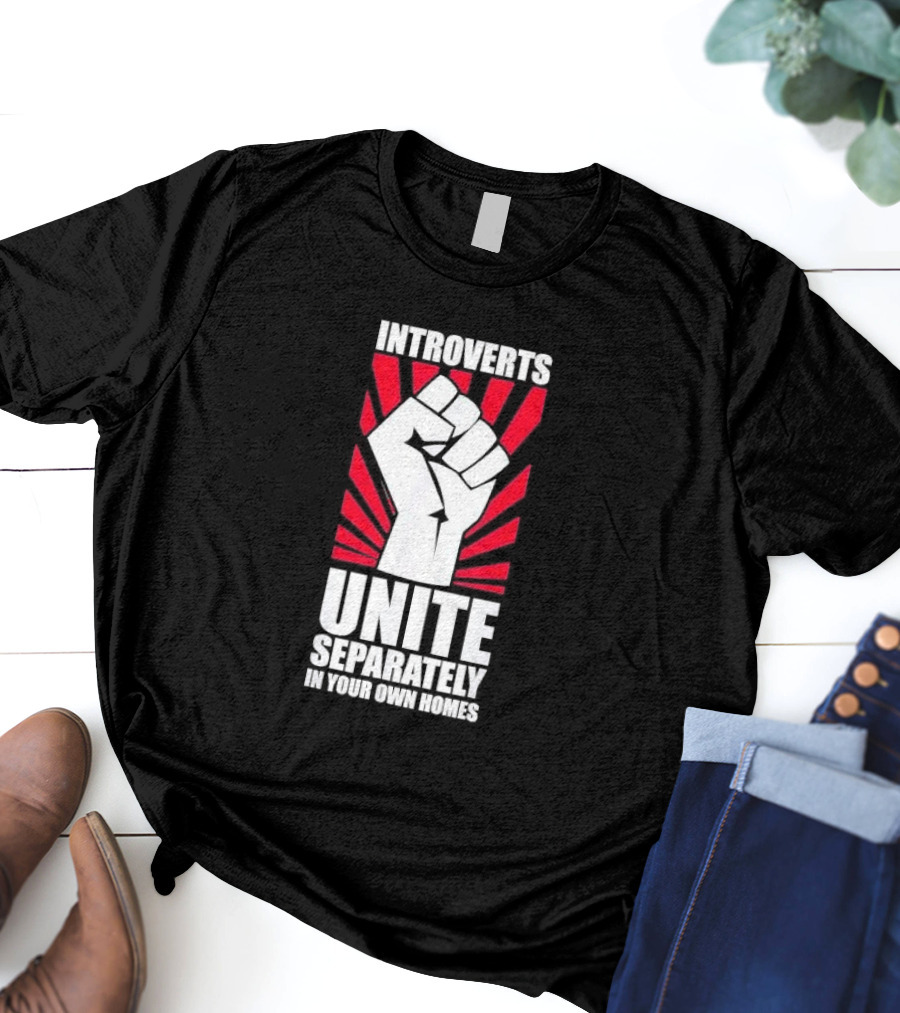 Introverts Unite Separately In Your Own Homes Fist T-Shirt