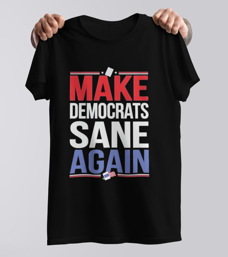 MAKE DEMOCRATS SANE AGAIN American Flag Political T-Shirt