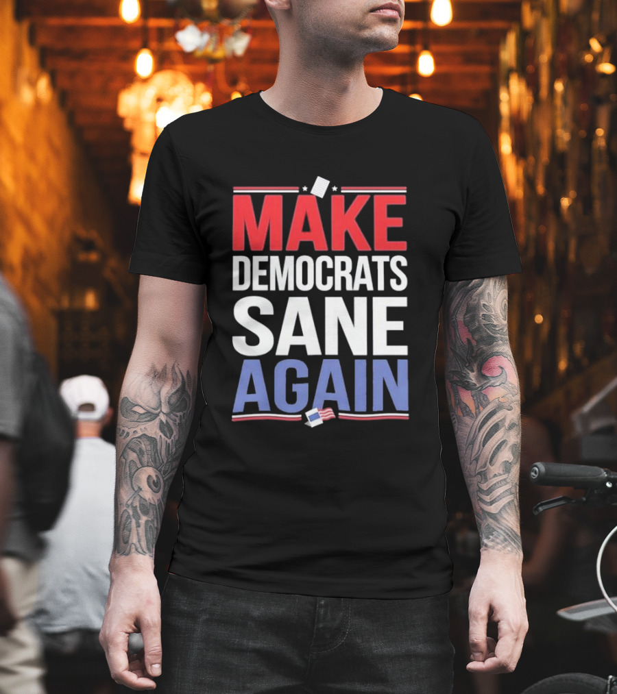 MAKE DEMOCRATS SANE AGAIN American Flag Political T-Shirt