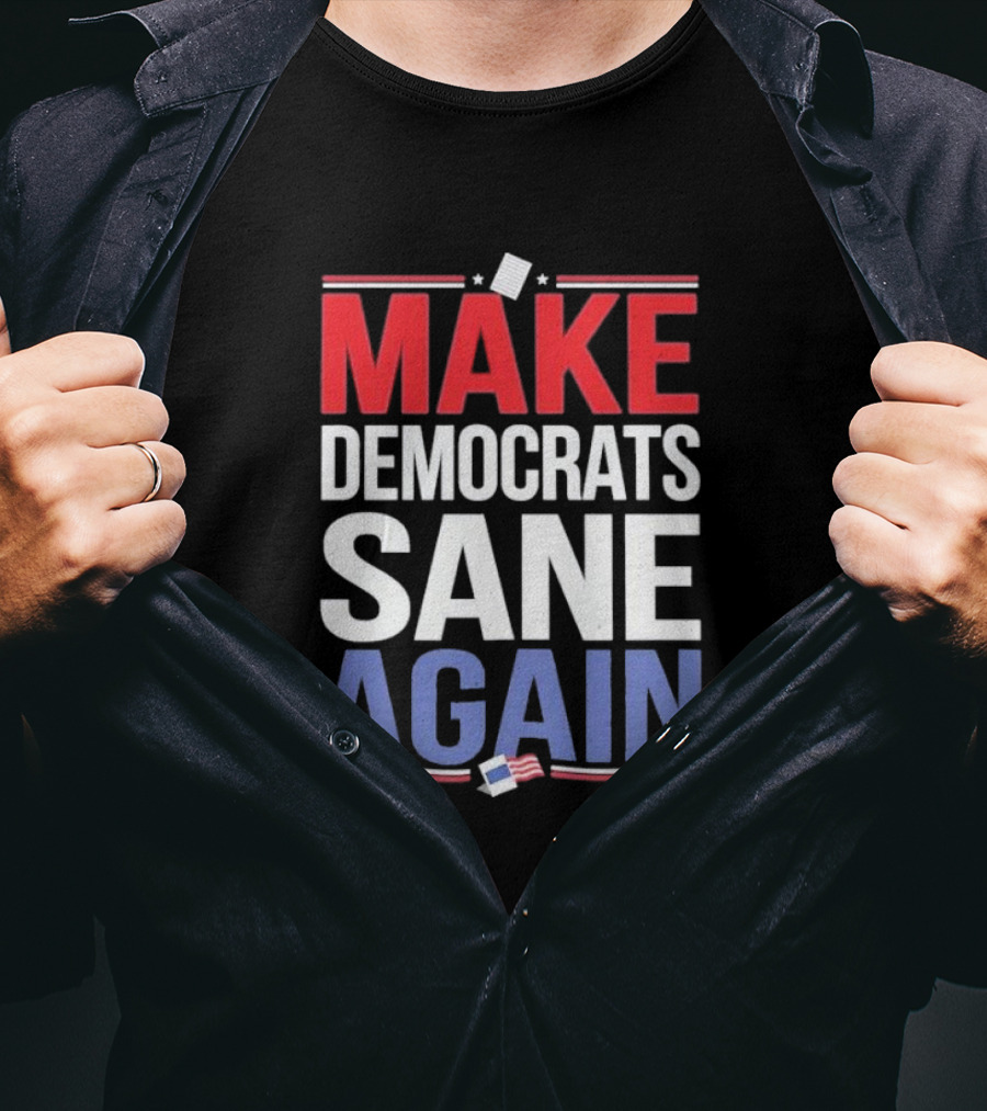 MAKE DEMOCRATS SANE AGAIN American Flag Political T-Shirt