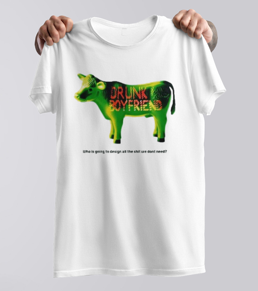 Drunk Boyfriend Who Is Going To Design All The Shit We Don’t Need Cow Figurine T-Shirt