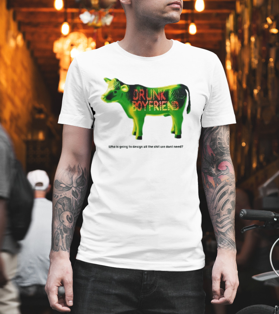 Drunk Boyfriend Who Is Going To Design All The Shit We Don’t Need Cow Figurine T-Shirt
