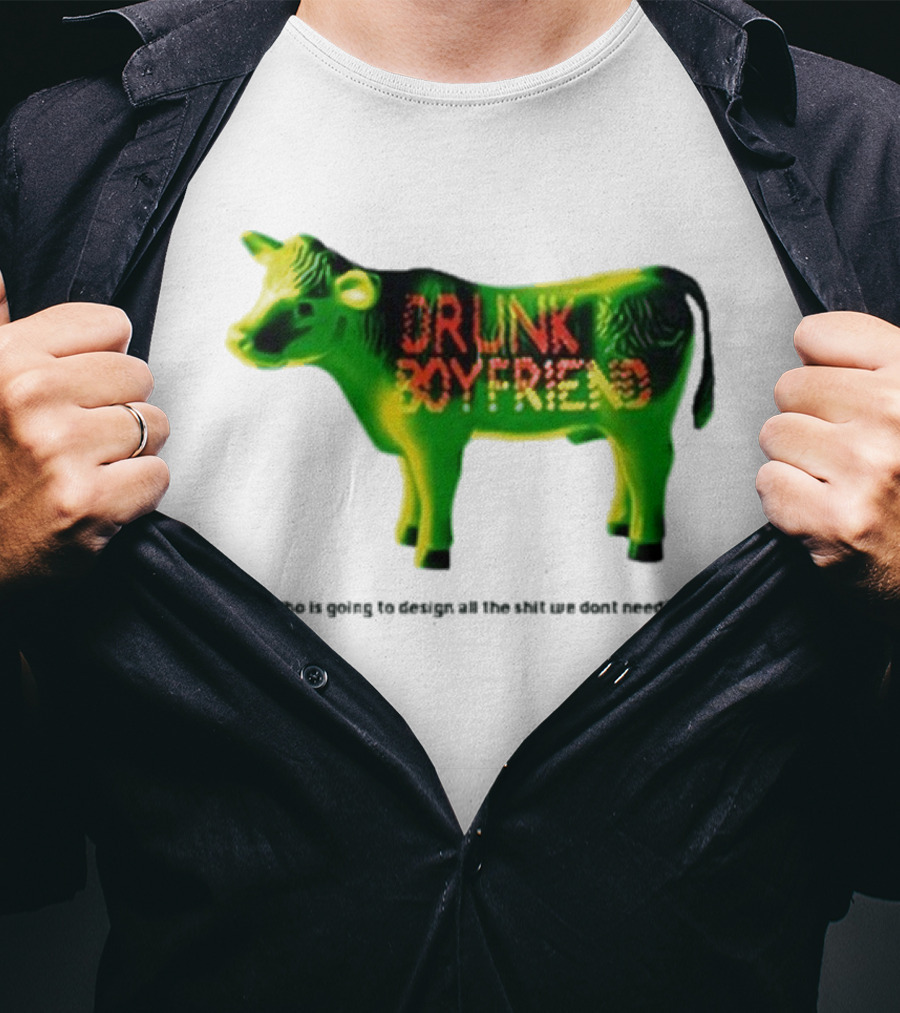 Drunk Boyfriend Who Is Going To Design All The Shit We Don’t Need Cow Figurine T-Shirt