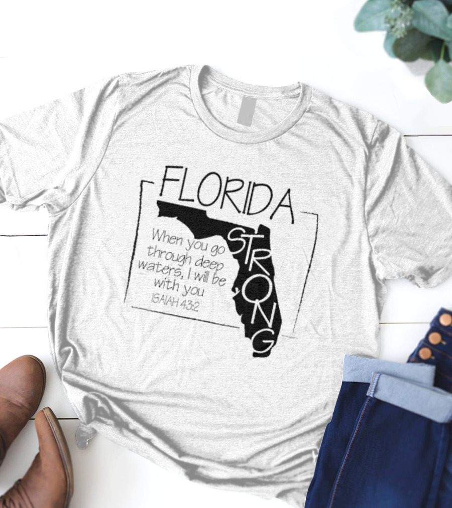 Florida Strong Isaiah 43:2 When You Go Through Deep Waters I'll Be With You T-Shirt