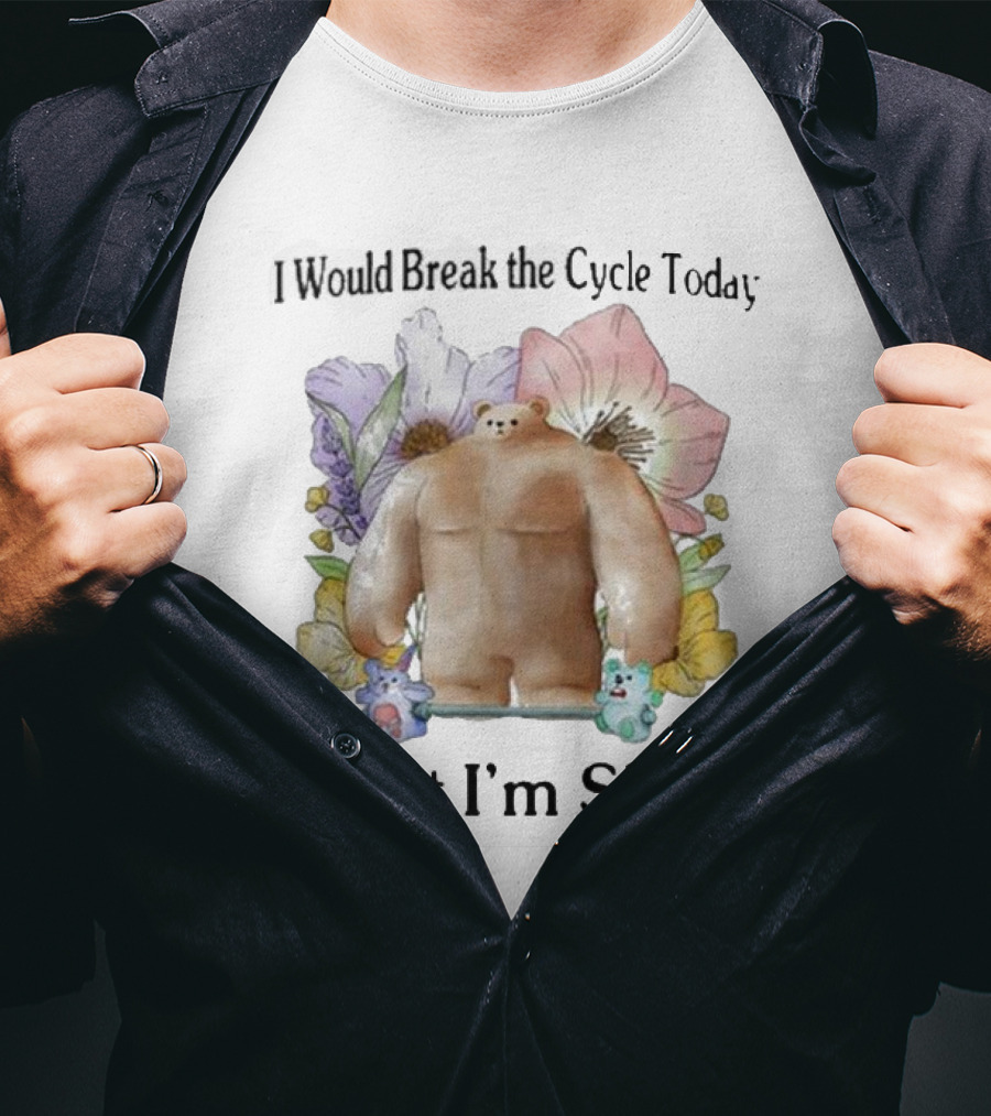 I Would Break The Cycle Today But I'm Shy Bear Surrounded By Flowers T-Shirt