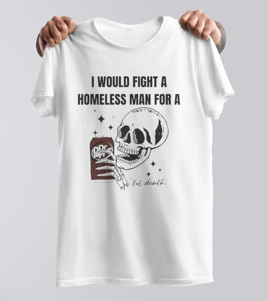 I Would Fight A Homeless Man For A Dr Pepper 'Til Death Skull And Stars T-Shirt