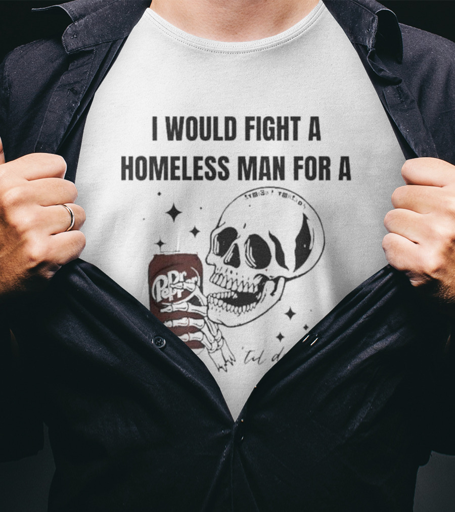 I Would Fight A Homeless Man For A Dr Pepper 'Til Death Skull And Stars T-Shirt