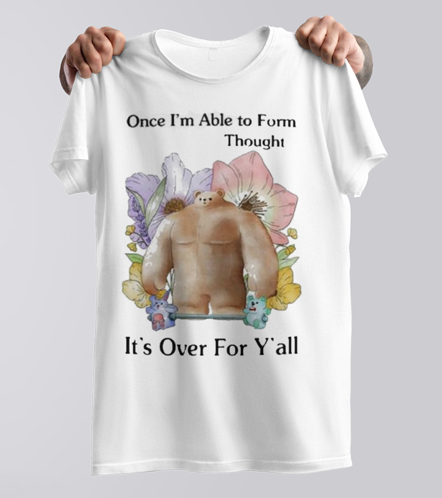 Once I'm Able To Form Thought It's Over For Y'all Bear With Flowers And Animals T-Shirt