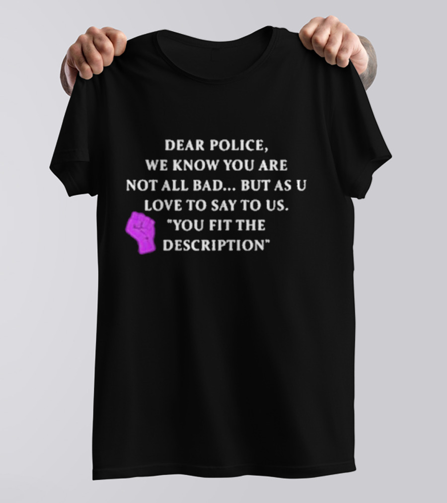 Dear Police We Know You Are Not All Bad But As U Love To Say To Us You Fit The Description Purple Fist T-Shirt