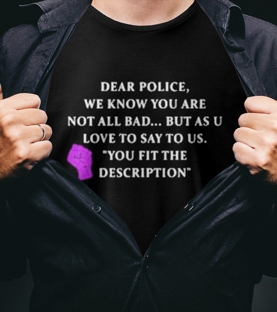 Dear Police We Know You Are Not All Bad But As U Love To Say To Us You Fit The Description Purple Fist T-Shirt