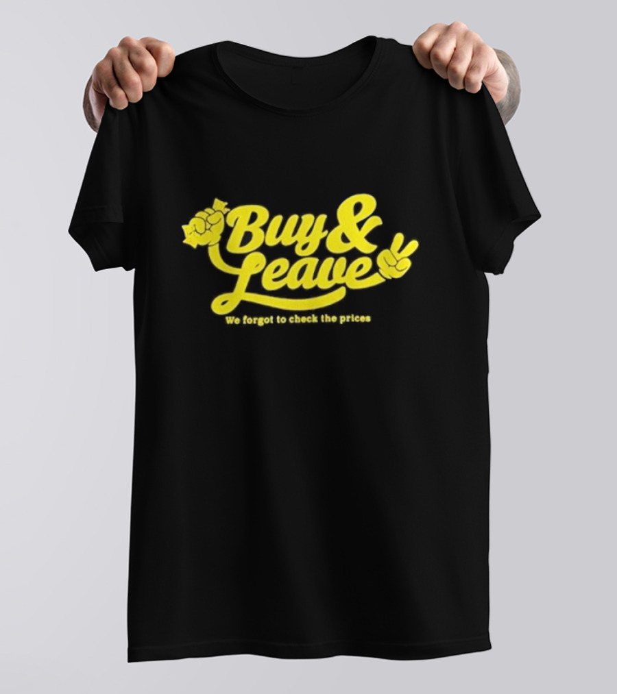 Buy And Leave We Forgot To Check The Prices T-Shirt