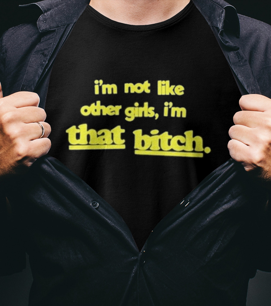 I’m Not Like Other Girls I’m That Bitch Keldotlauren T-Shirt