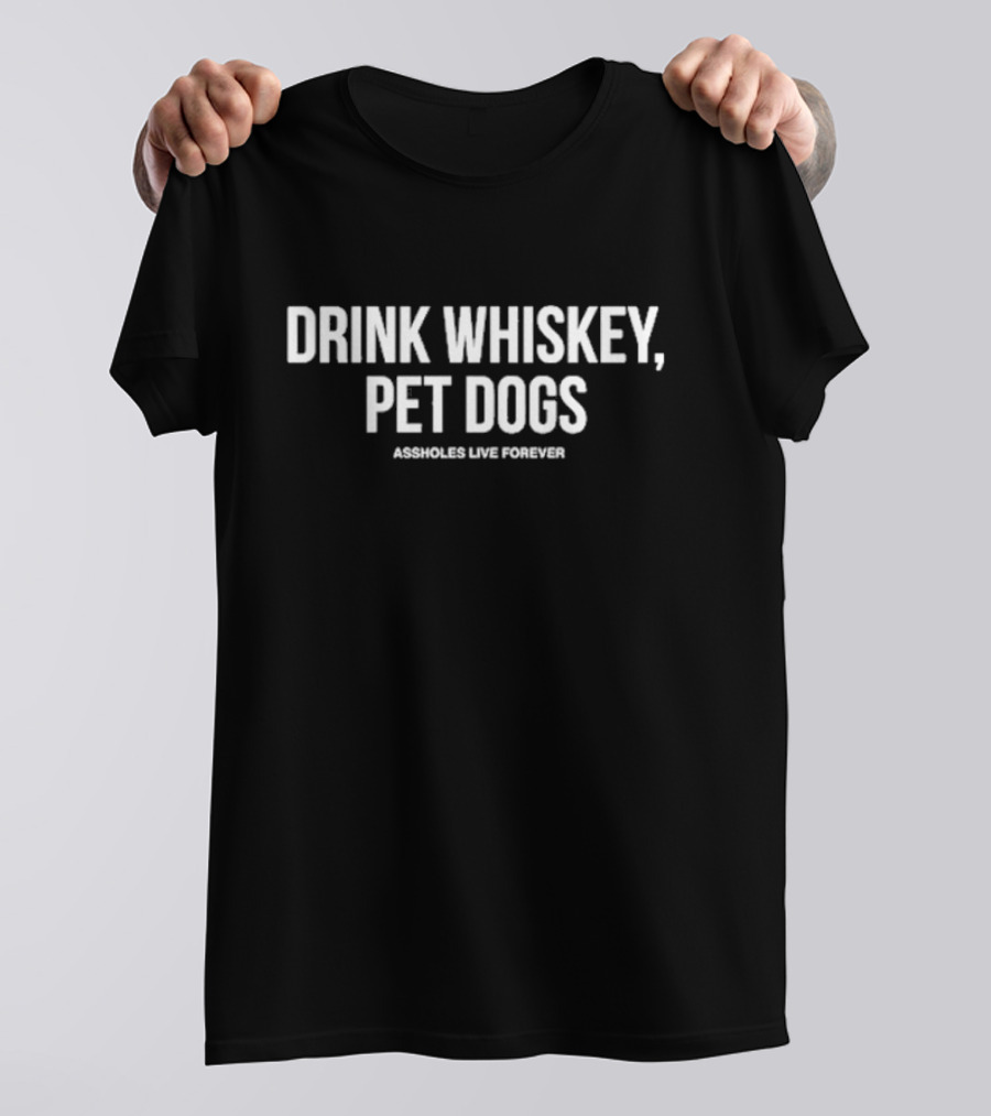 Linda Finegold Drink Whiskey Pet Dogs Assholes Live Forever T-Shirt