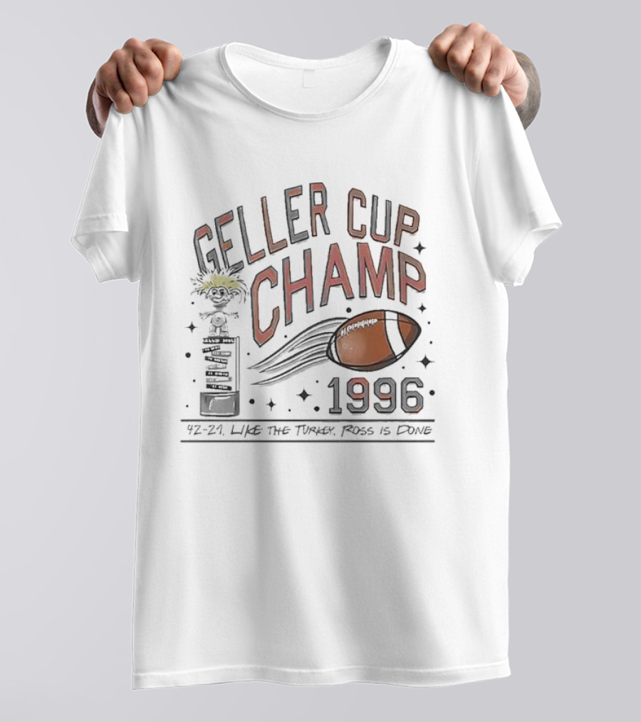 Geller Cup Champ 1996 Like The Turkey Ross Is Done Football Trophy 42-21 T-Shirt