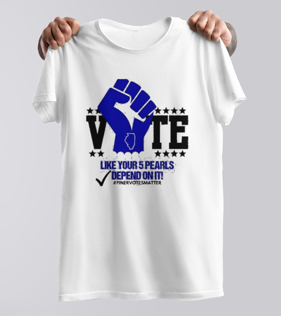 VOTE Like Your 5 Pearls Depend On It #Finervotesmatter Fist And Stars T-Shirt