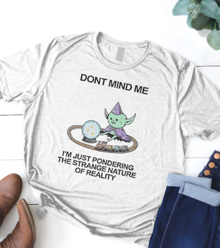 Wizard Of Barge Don't Mind Me I'm Just Pondering The Strange Nature Of Reality With Train And Crystal Ball T-Shirt