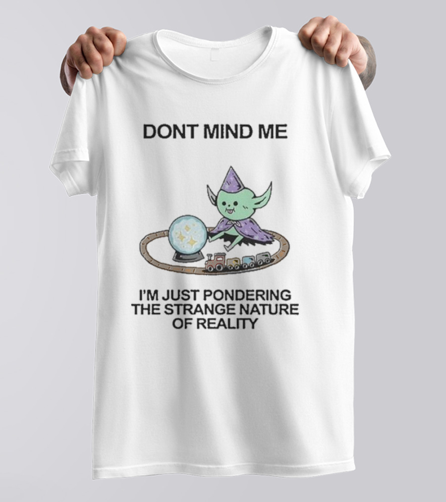 Wizard Of Barge Don't Mind Me I'm Just Pondering The Strange Nature Of Reality With Train And Crystal Ball T-Shirt