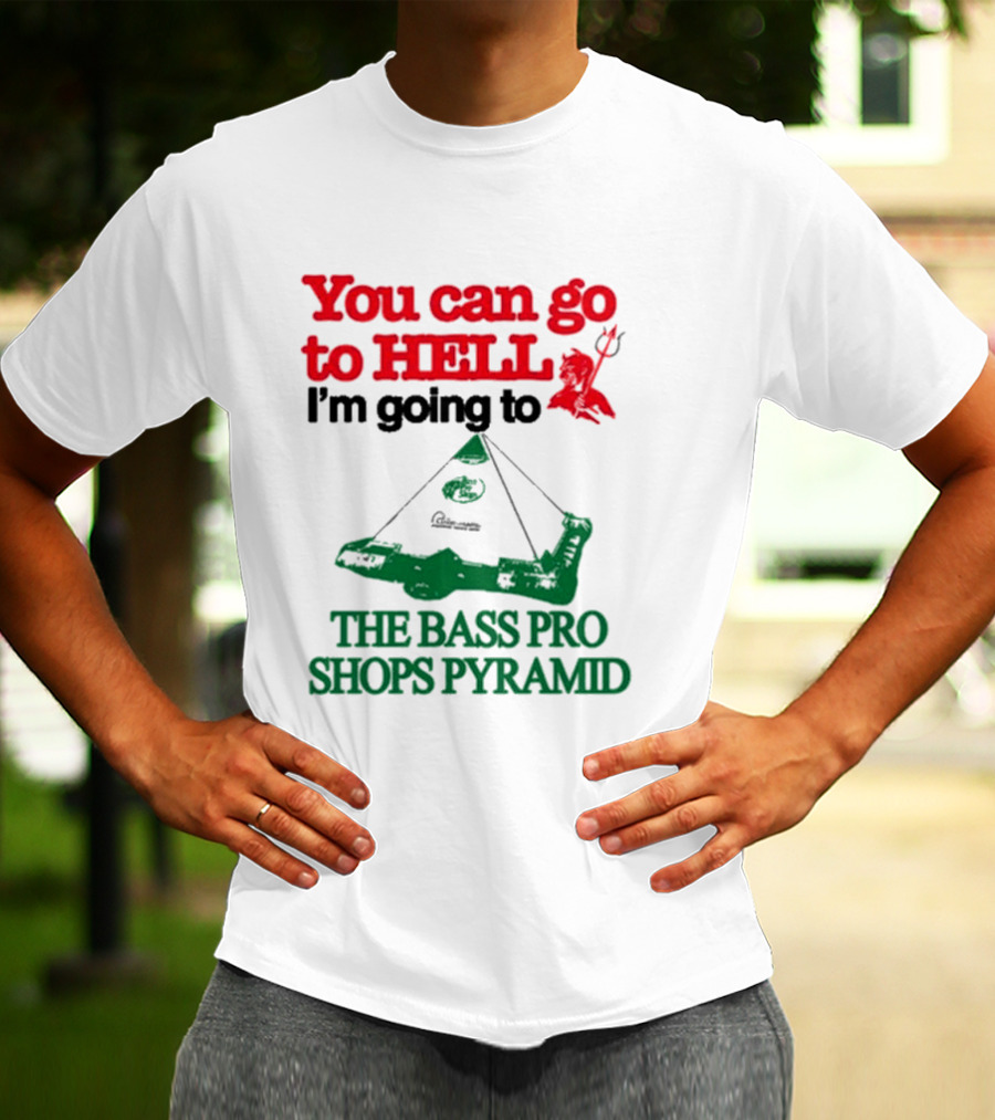 You Can Go To Hell I'm Going To The Bass Pro Shops Pyramid With Pyramid Graphic And Devil T-Shirt