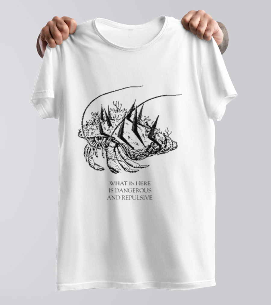 What Is Here Is Dangerous And Repulsive Lobster-Inspired Creature With Spikes T-Shirt