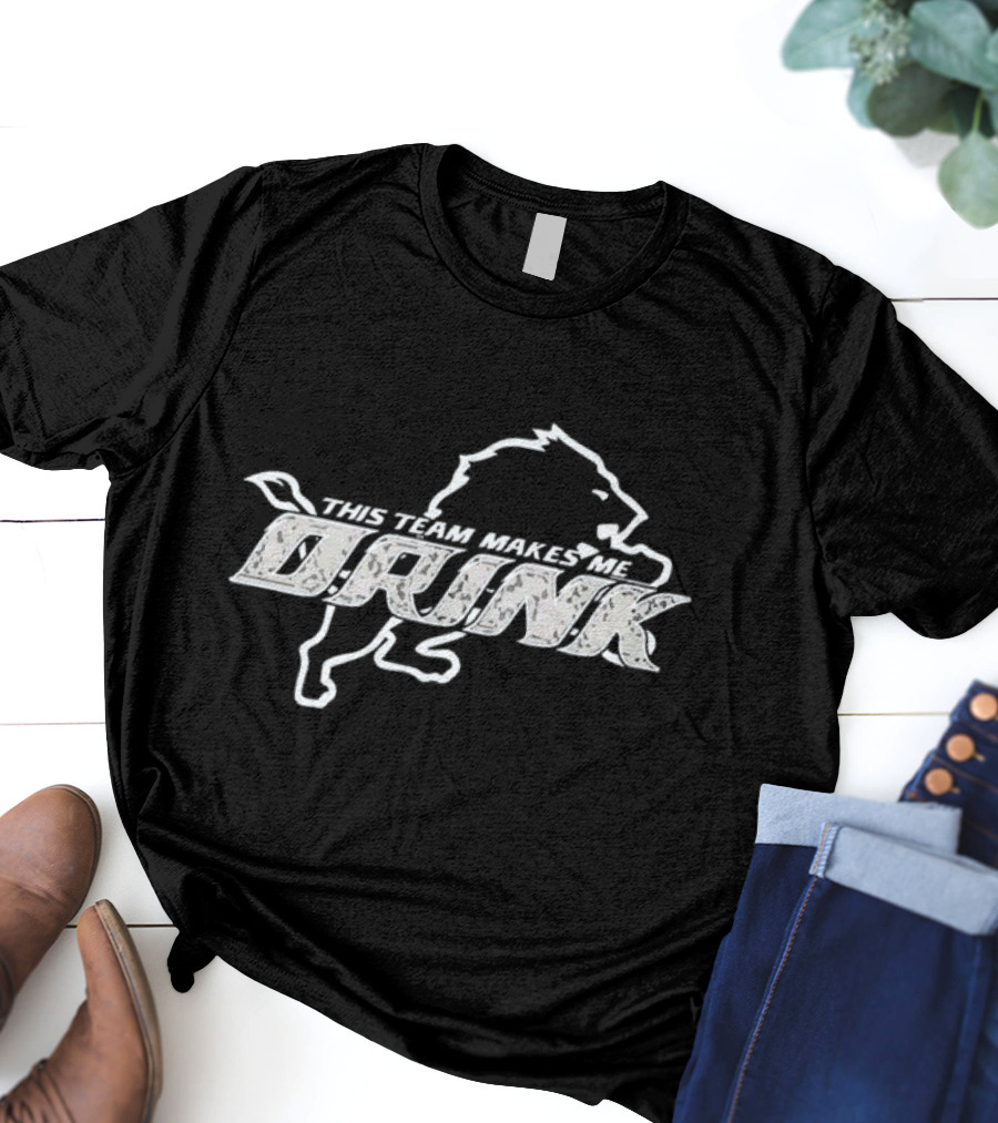 Detroit Lions This Team Makes Me Drink T-Shirt
