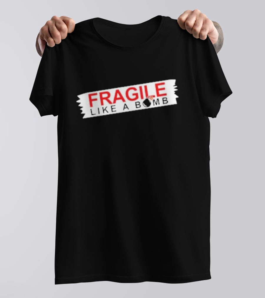 FRAGILE LIKE A BOMB With Explosive T-Shirt