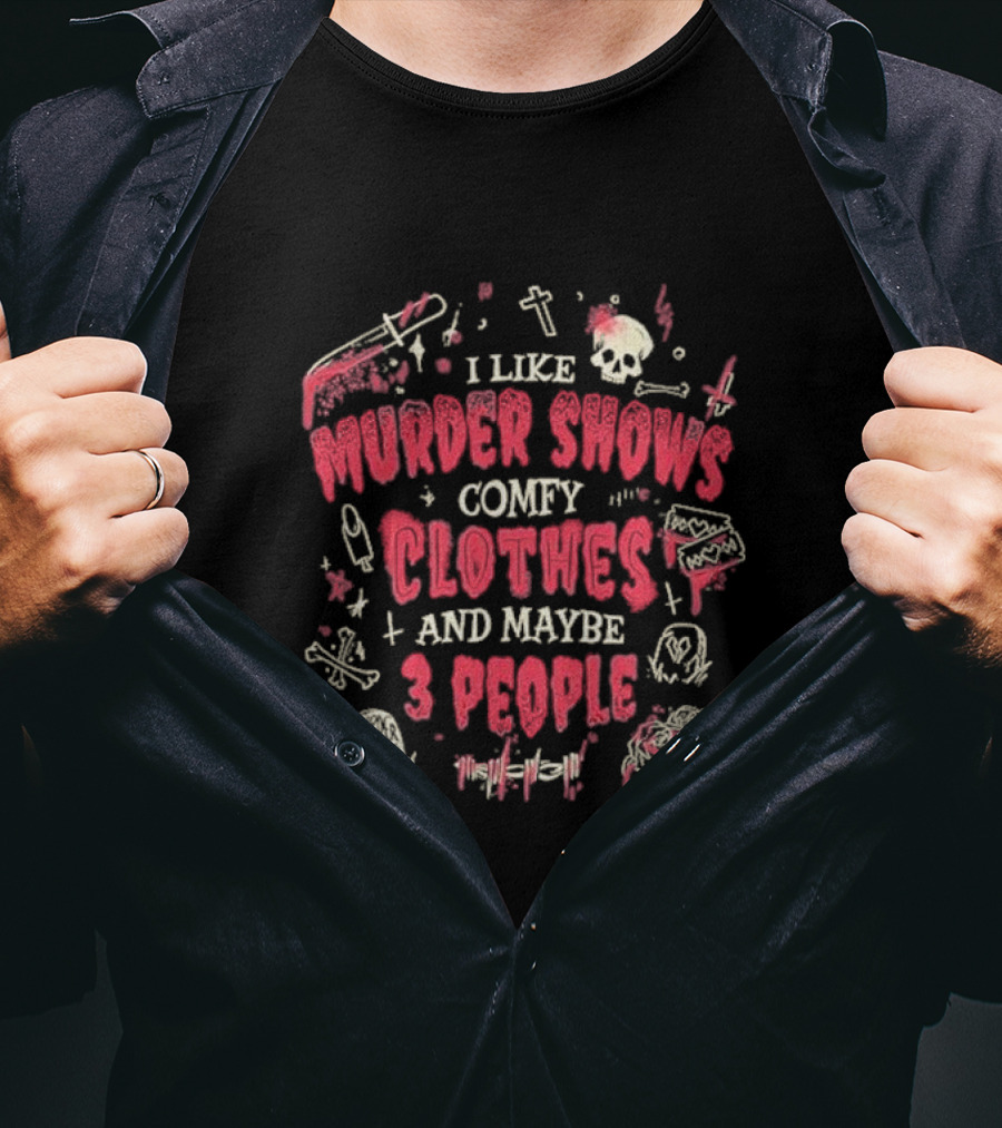 I Like Murder Shows Comfy Clothes And Maybe 3 People Skulls Knives Roses T-Shirt