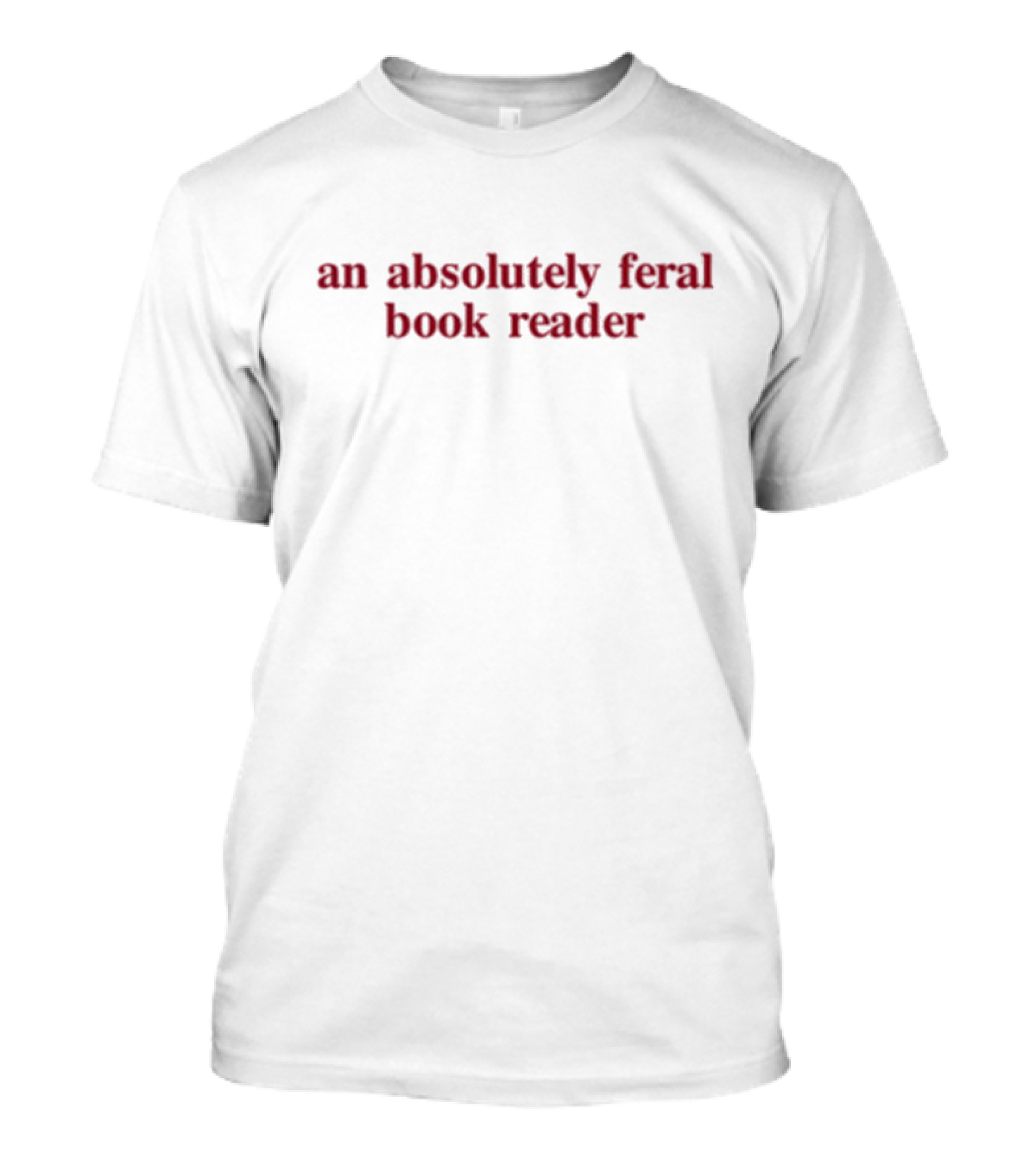 Absolutely Feral Book Reader Enthusiast T-Shirt